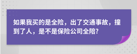 如果我买的是全险，出了交通事故，撞到了人，是不是保险公司全陪?