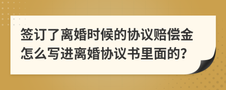 签订了离婚时候的协议赔偿金怎么写进离婚协议书里面的？