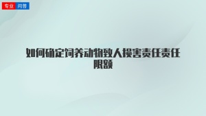 如何确定饲养动物致人损害责任责任限额