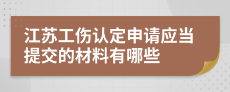 江苏工伤认定申请应当提交的材料有哪些