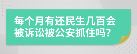 每个月有还民生几百会被诉讼被公安抓住吗？