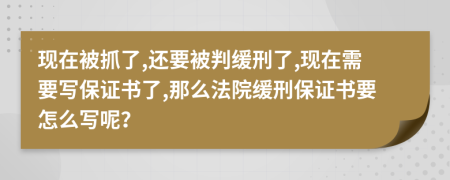 现在被抓了,还要被判缓刑了,现在需要写保证书了,那么法院缓刑保证书要怎么写呢？