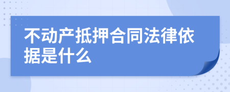 不动产抵押合同法律依据是什么