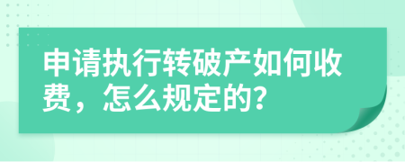 申请执行转破产如何收费，怎么规定的？