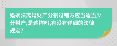 婚姻法离婚财产分割过错方应当适当少分财产,是这样吗,有没有详细的法律规定？