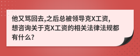 他又骂回去,之后总被领导克X工资,想咨询关于克X工资的相关法律法规都有什么?