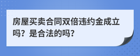 房屋买卖合同双倍违约金成立吗？是合法的吗？