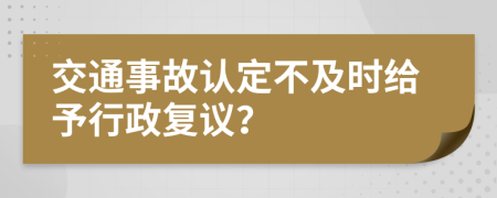 交通事故认定不及时给予行政复议？