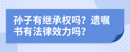 孙子有继承权吗？遗嘱书有法律效力吗？