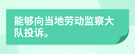 能够向当地劳动监察大队投诉。