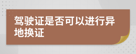 驾驶证是否可以进行异地换证