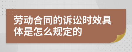 劳动合同的诉讼时效具体是怎么规定的