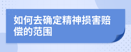 如何去确定精神损害赔偿的范围