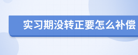 实习期没转正要怎么补偿