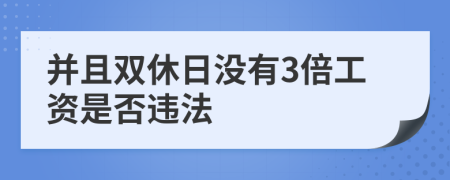 并且双休日没有3倍工资是否违法