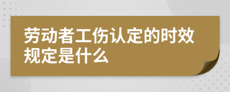 劳动者工伤认定的时效规定是什么