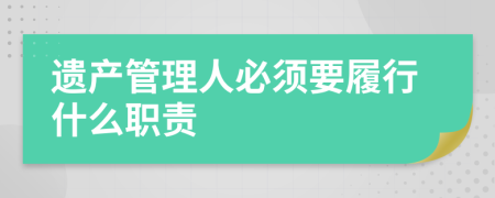 遗产管理人必须要履行什么职责