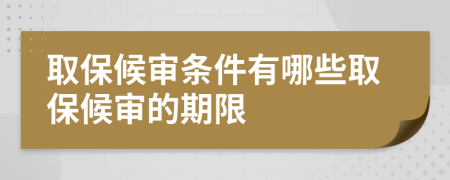 取保候审条件有哪些取保候审的期限