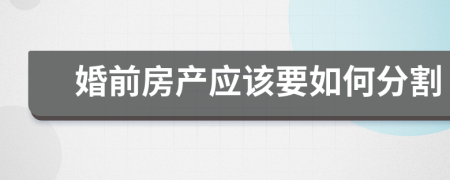 婚前房产应该要如何分割