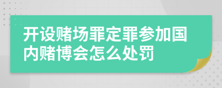 开设赌场罪定罪参加国内赌博会怎么处罚