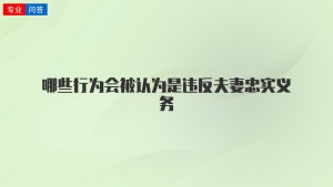 哪些行为会被认为是违反夫妻忠实义务