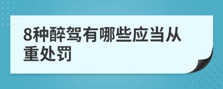 8种醉驾有哪些应当从重处罚