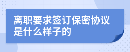 离职要求签订保密协议是什么样子的