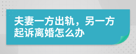 夫妻一方出轨，另一方起诉离婚怎么办