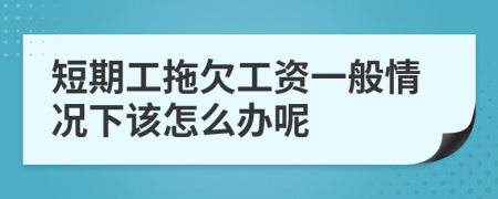 短期工拖欠工资一般情况下该怎么办呢