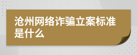 沧州网络诈骗立案标准是什么