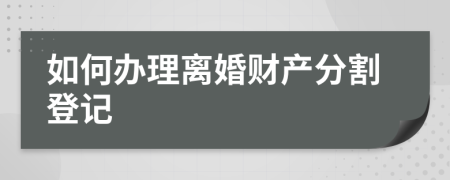 如何办理离婚财产分割登记