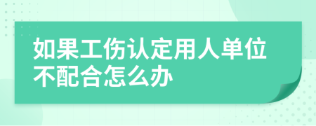 如果工伤认定用人单位不配合怎么办