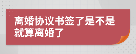 离婚协议书签了是不是就算离婚了