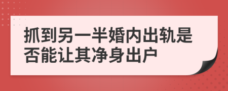 抓到另一半婚内出轨是否能让其净身出户