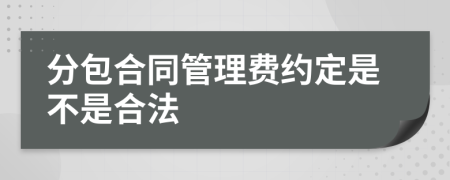 分包合同管理费约定是不是合法