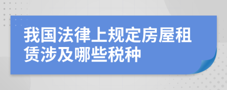 我国法律上规定房屋租赁涉及哪些税种