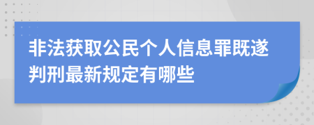 非法获取公民个人信息罪既遂判刑最新规定有哪些