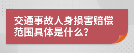 交通事故人身损害赔偿范围具体是什么？