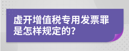 虚开增值税专用发票罪是怎样规定的？