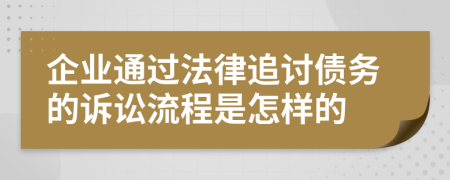 企业通过法律追讨债务的诉讼流程是怎样的