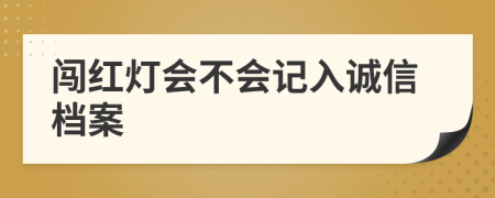 闯红灯会不会记入诚信档案