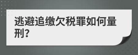 逃避追缴欠税罪如何量刑？