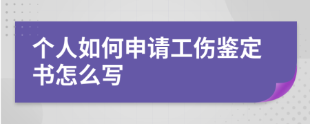 个人如何申请工伤鉴定书怎么写