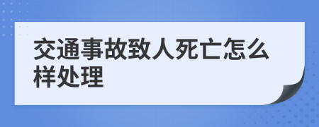 交通事故致人死亡怎么样处理