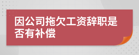 因公司拖欠工资辞职是否有补偿