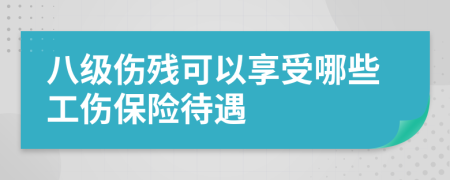 八级伤残可以享受哪些工伤保险待遇