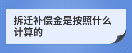 拆迁补偿金是按照什么计算的