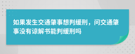 如果发生交通肇事想判缓刑，问交通肇事没有谅解书能判缓刑吗
