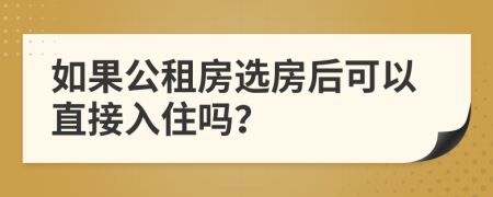 如果公租房选房后可以直接入住吗？