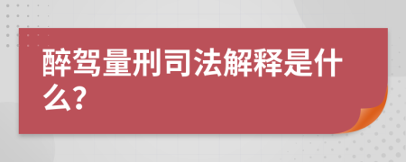 醉驾量刑司法解释是什么？